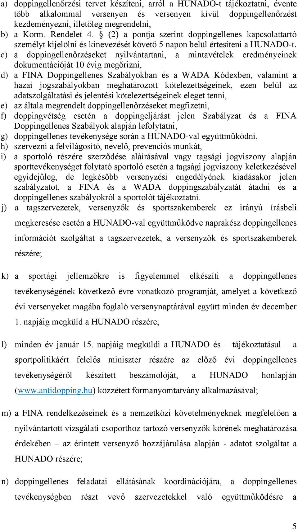 c) a doppingellenőrzéseket nyilvántartani, a mintavételek eredményeinek dokumentációját 10 évig megőrizni, d) a FINA Doppingellenes Szabályokban és a WADA Kódexben, valamint a hazai jogszabályokban