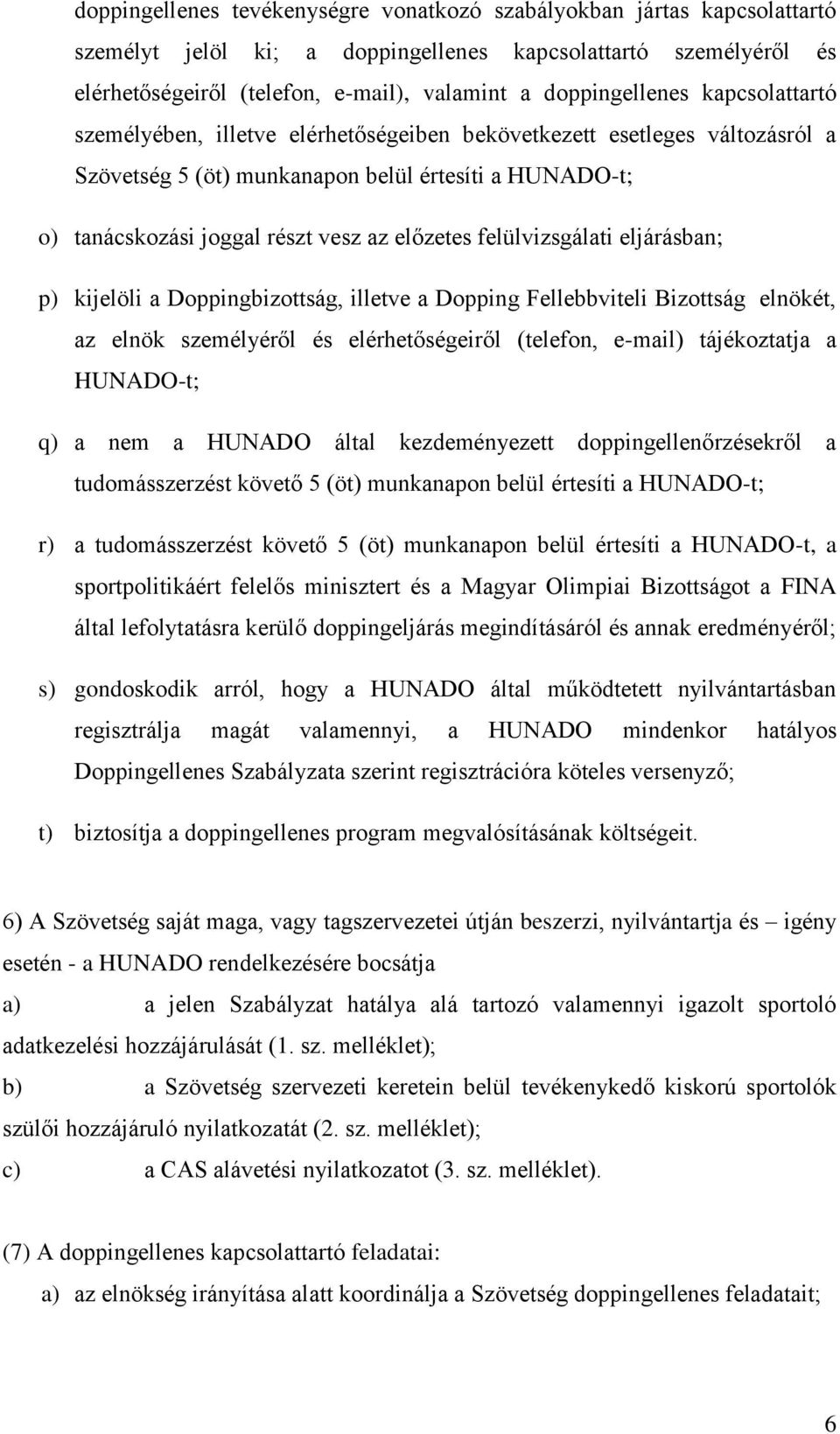 előzetes felülvizsgálati eljárásban; p) kijelöli a Doppingbizottság, illetve a Dopping Fellebbviteli Bizottság elnökét, az elnök személyéről és elérhetőségeiről (telefon, e-mail) tájékoztatja a