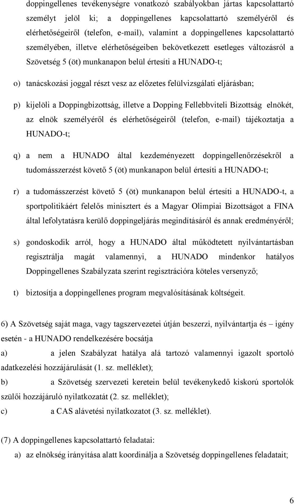 előzetes felülvizsgálati eljárásban; p) kijelöli a Doppingbizottság, illetve a Dopping Fellebbviteli Bizottság elnökét, az elnök személyéről és elérhetőségeiről (telefon, e-mail) tájékoztatja a