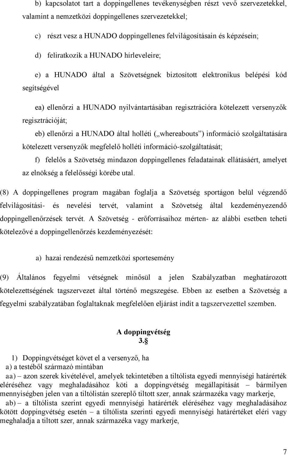 kötelezett versenyzők regisztrációját; eb) ellenőrzi a HUNADO által holléti ( whereabouts ) információ szolgáltatására kötelezett versenyzők megfelelő holléti információ-szolgáltatását; f) felelős a