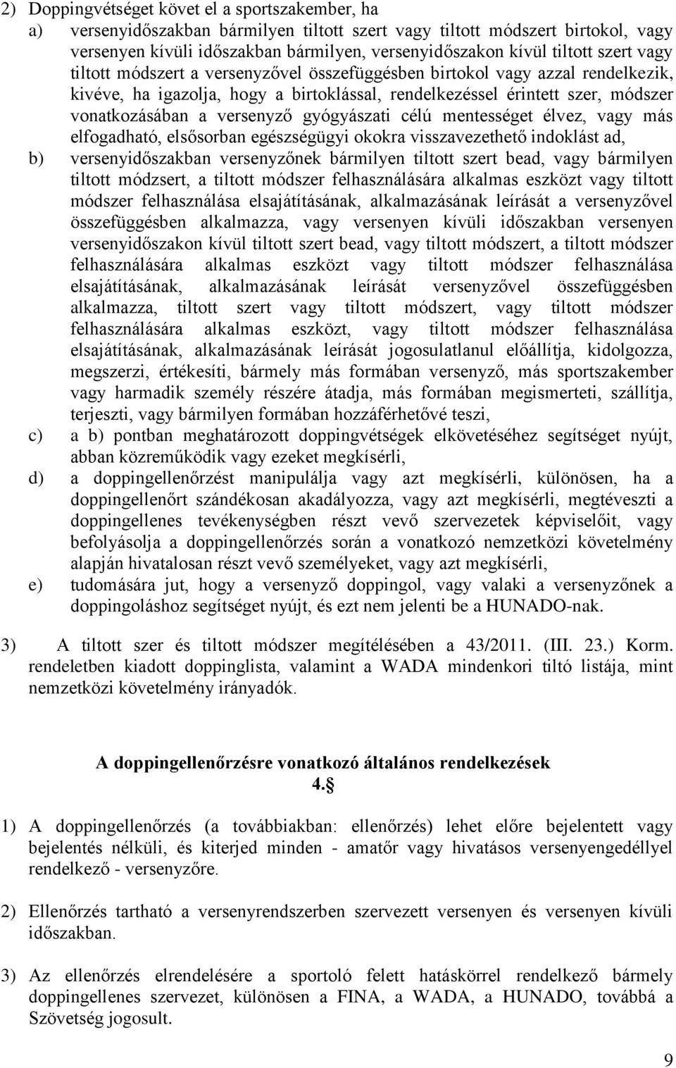 versenyző gyógyászati célú mentességet élvez, vagy más elfogadható, elsősorban egészségügyi okokra visszavezethető indoklást ad, b) versenyidőszakban versenyzőnek bármilyen tiltott szert bead, vagy