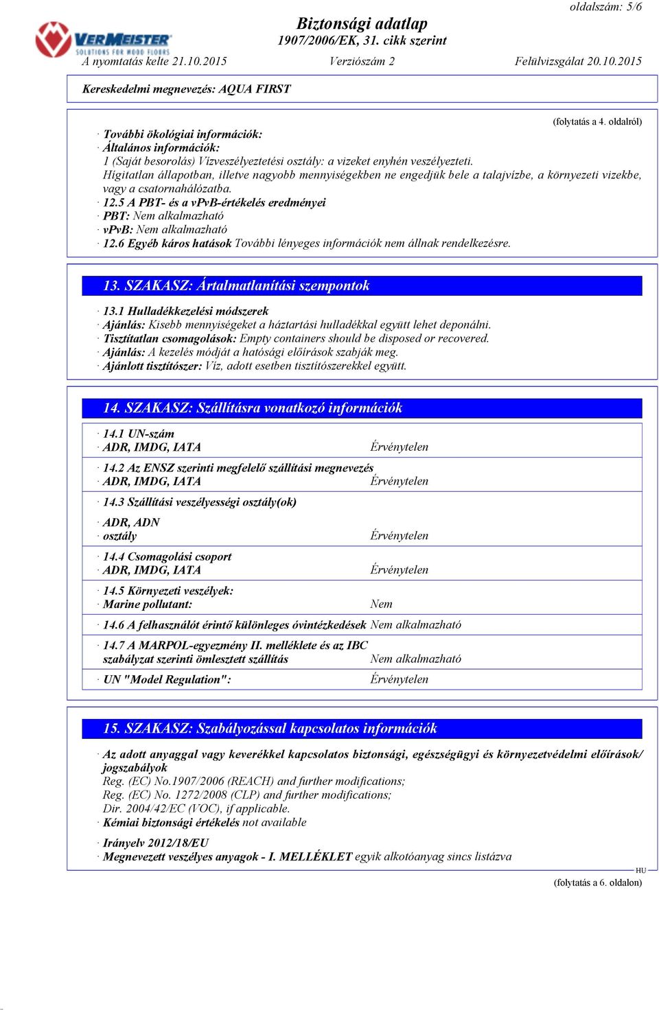 5 A PBT- s a vpvb- rt kel s eredm nyei PBT: Nem alkalmazhat vpvb: Nem alkalmazhat 12.6 Egy b k ros hat sok 13. SZAKASZ: rtalmatlan t si szempontok 13.