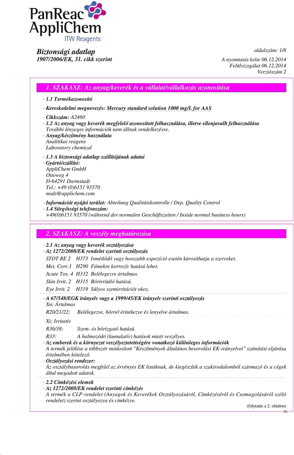 3 A biztonsági adatlap szállítójának adatai Gyártó/szállító: AppliChem GmbH Ottoweg 4 D-64291 Darmstadt Tel.: +49 (0)6151 93570 msds@applichem.