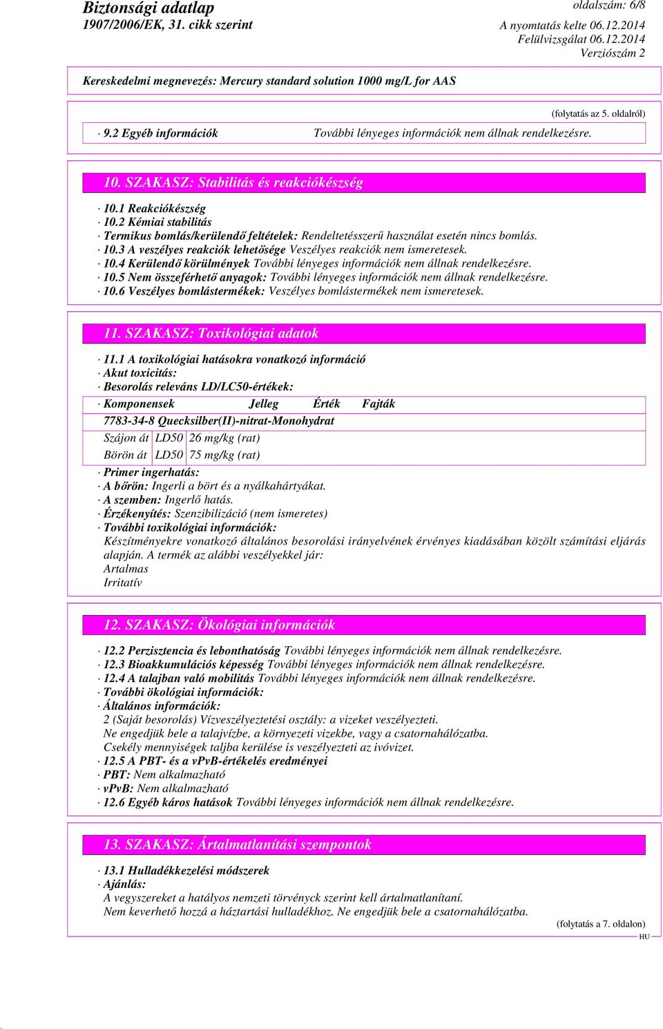 5 Nem összeférhető anyagok: 10.6 Veszélyes bomlástermékek: Veszélyes bomlástermékek nem ismeretesek. 11. SZAKASZ: Toxikológiai adatok 11.