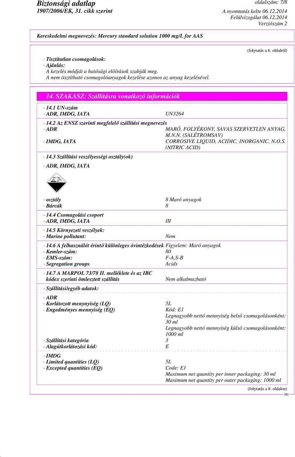 O.S. (NITRIC ACID) 14.3 Szállítási veszélyességi osztály(ok) ADR, IMDG, IATA osztály 8 Maró anyagok Bárcák 8 14.4 Csomagolási csoport ADR, IMDG, IATA III 14.