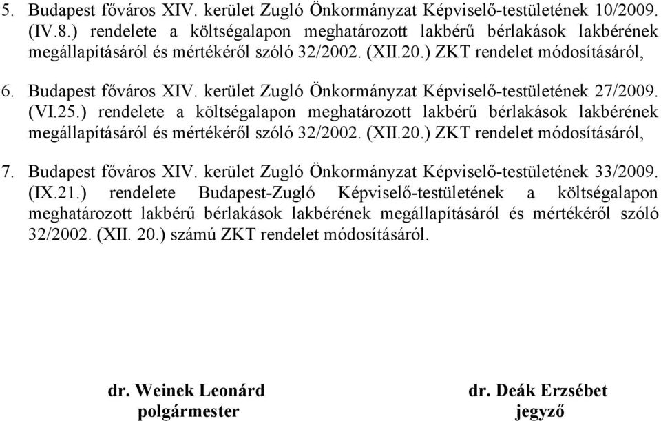 kerület Zugló Önkormányzat Képviselő-testületének 27/2009. (VI.25.) rendelete a költségalapon meghatározott lakbérű bérlakások lakbérének megállapításáról és mértékéről szóló 32/2002. (XII.20.) ZKT rendelet módosításáról, 7.