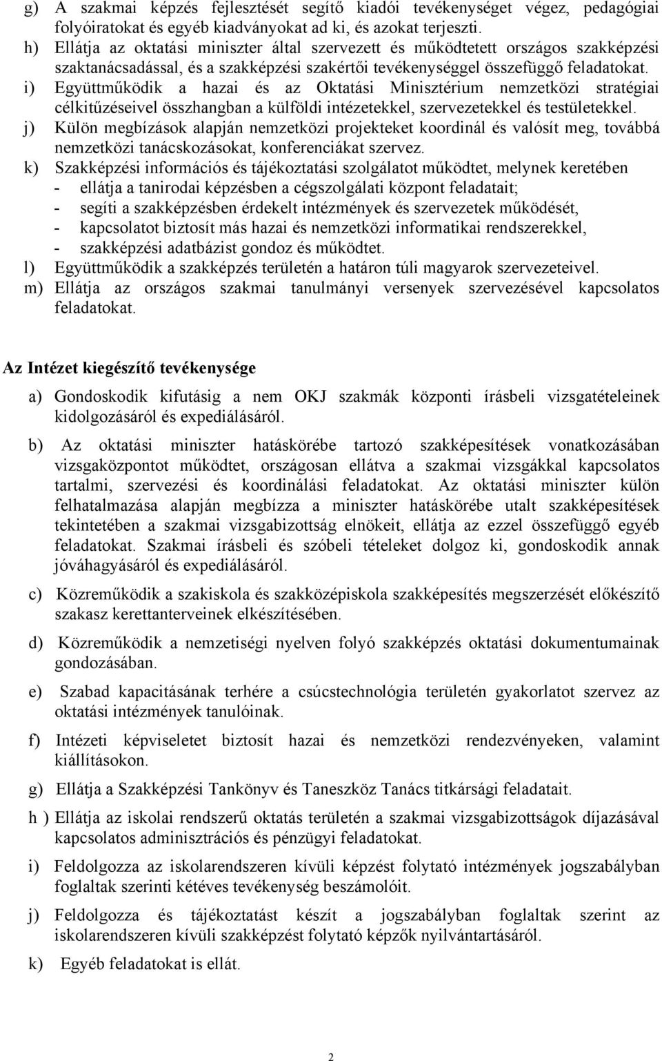 i) Együttműködik a hazai és az Oktatási Minisztérium nemzetközi stratégiai célkitűzéseivel összhangban a külföldi intézetekkel, szervezetekkel és testületekkel.