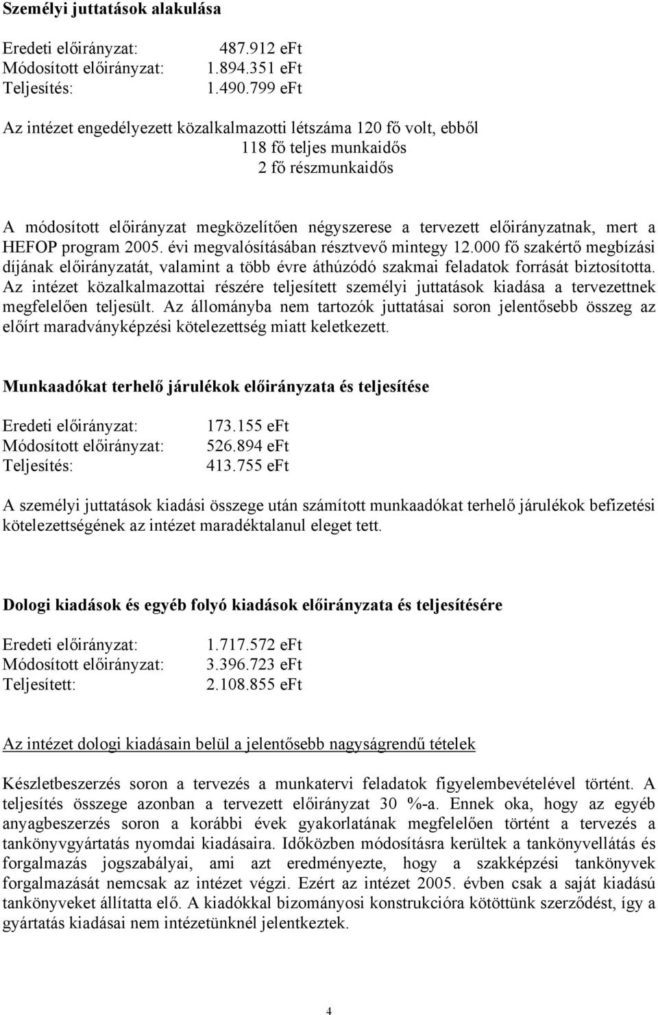 mert a HEFOP program 2005. évi megvalósításában résztvevő mintegy 12.000 fő szakértő megbízási díjának előirányzatát, valamint a több évre áthúzódó szakmai feladatok forrását biztosította.