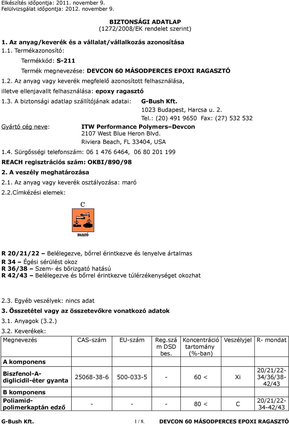 4, USA 1.4. Sürgősségi telefonszám: 06 1 476 6464, 06 80 201 199 REACH regisztrációs szám: OKBI/890/98 2. A veszély meghatározása 2.1. Az anyag vagy keverék osztályozása: maró 2.2.Címkézési elemek: Tel.