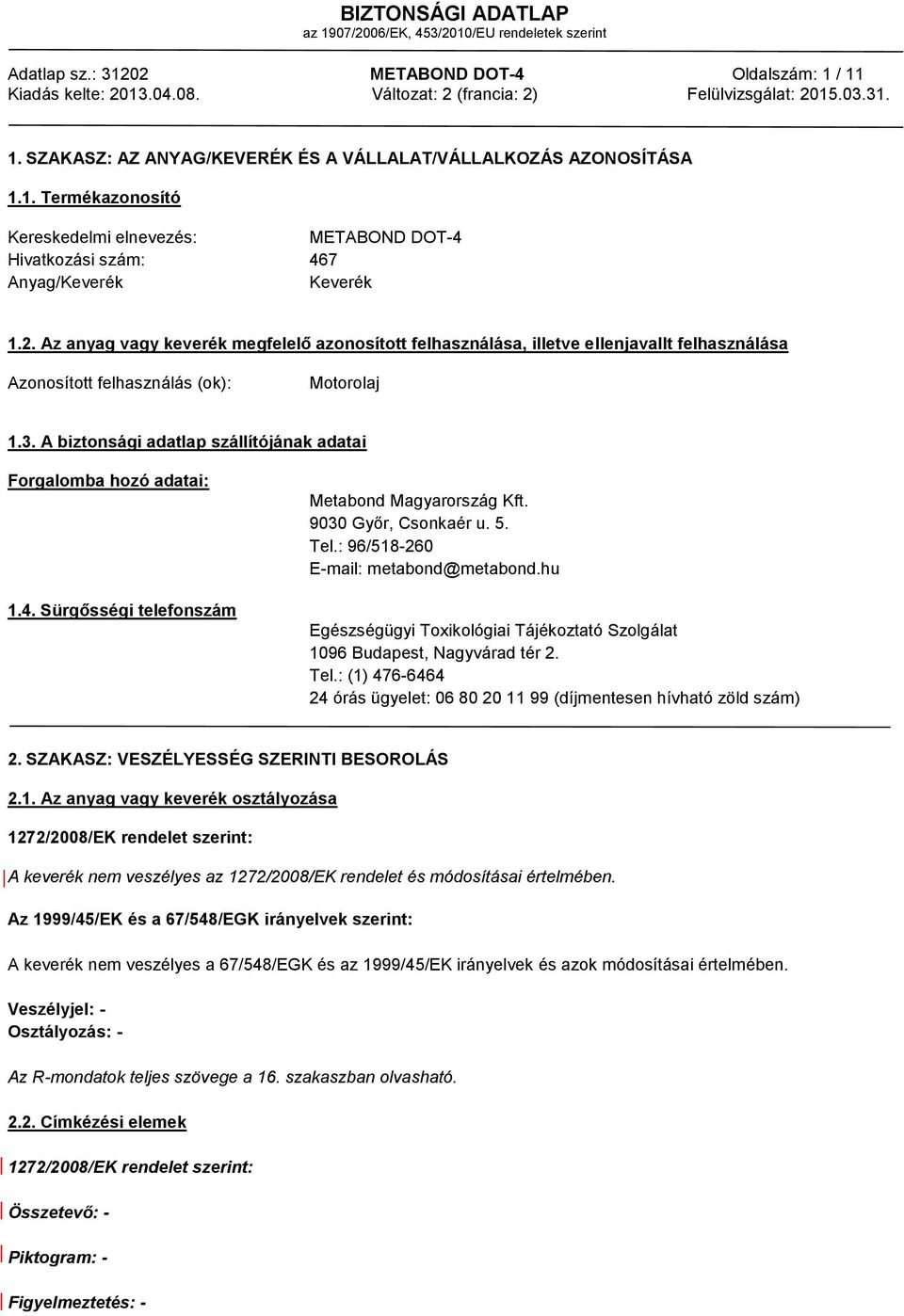 A biztonsági adatlap szállítójának adatai Forgalomba hozó adatai: 1.4. Sürgősségi telefonszám Metabond Magyarország Kft. 9030 Győr, Csonkaér u. 5. Tel.: 96/518-260 E-mail: metabond@metabond.