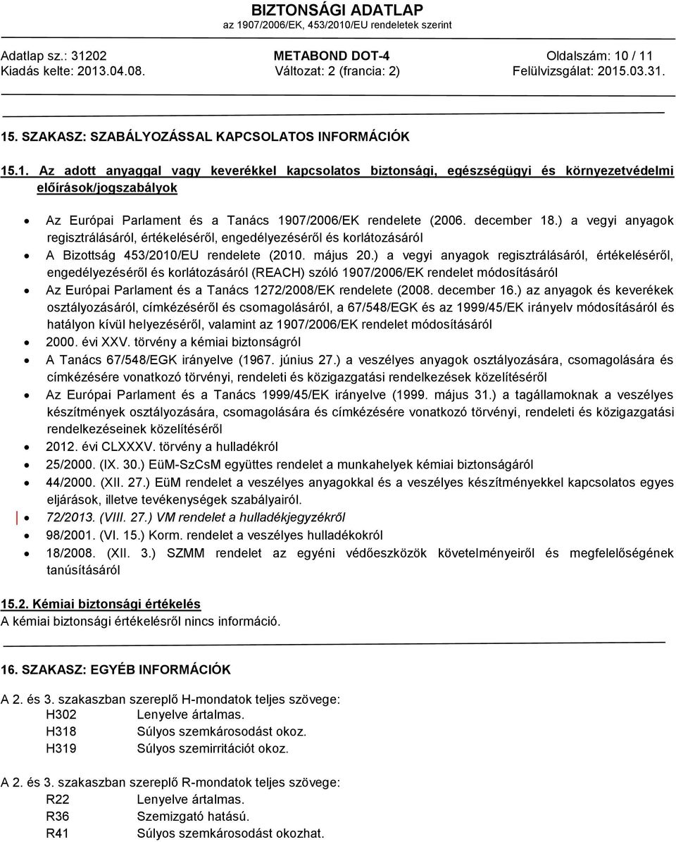 ) a vegyi anyagok regisztrálásáról, értékeléséről, engedélyezéséről és korlátozásáról (REACH) szóló 1907/2006/EK rendelet módosításáról Az Európai Parlament és a Tanács 1272/2008/EK rendelete (2008.