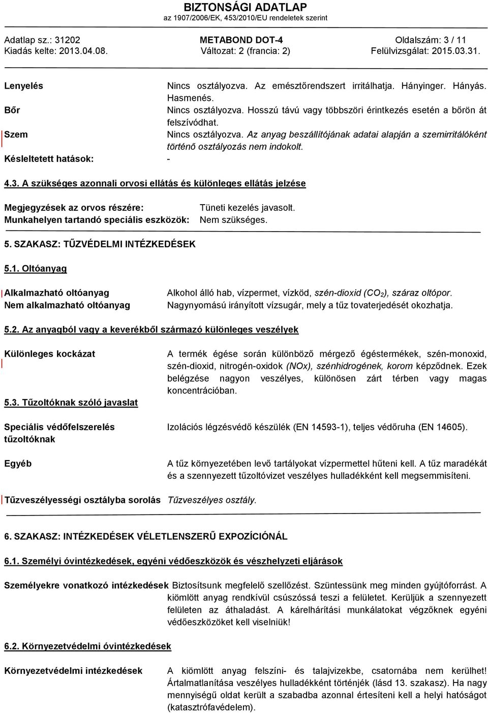 Késleltetett hatások: - 4.3. A szükséges azonnali orvosi ellátás és különleges ellátás jelzése Megjegyzések az orvos részére: Munkahelyen tartandó speciális eszközök: Tüneti kezelés javasolt.