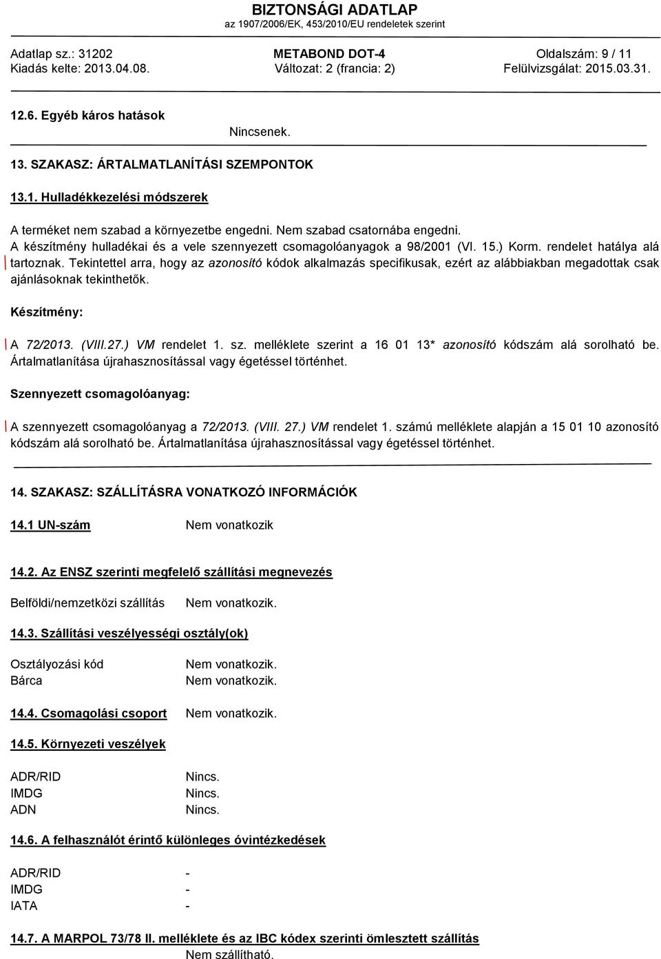 Tekintettel arra, hogy az azonosító kódok alkalmazás specifikusak, ezért az alábbiakban megadottak csak ajánlásoknak tekinthetők. Készítmény: A 72/2013. (VIII.27.) VM rendelet 1. sz.