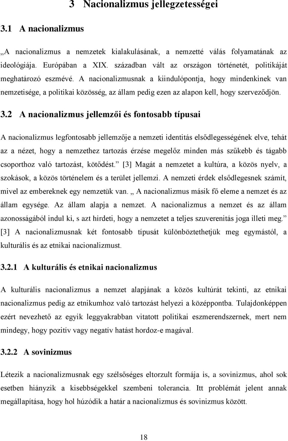 A nacionalizmusnak a kiindulópontja, hogy mindenkinek van nemzetisége, a politikai közösség, az állam pedig ezen az alapon kell, hogy szerveződjön. 3.