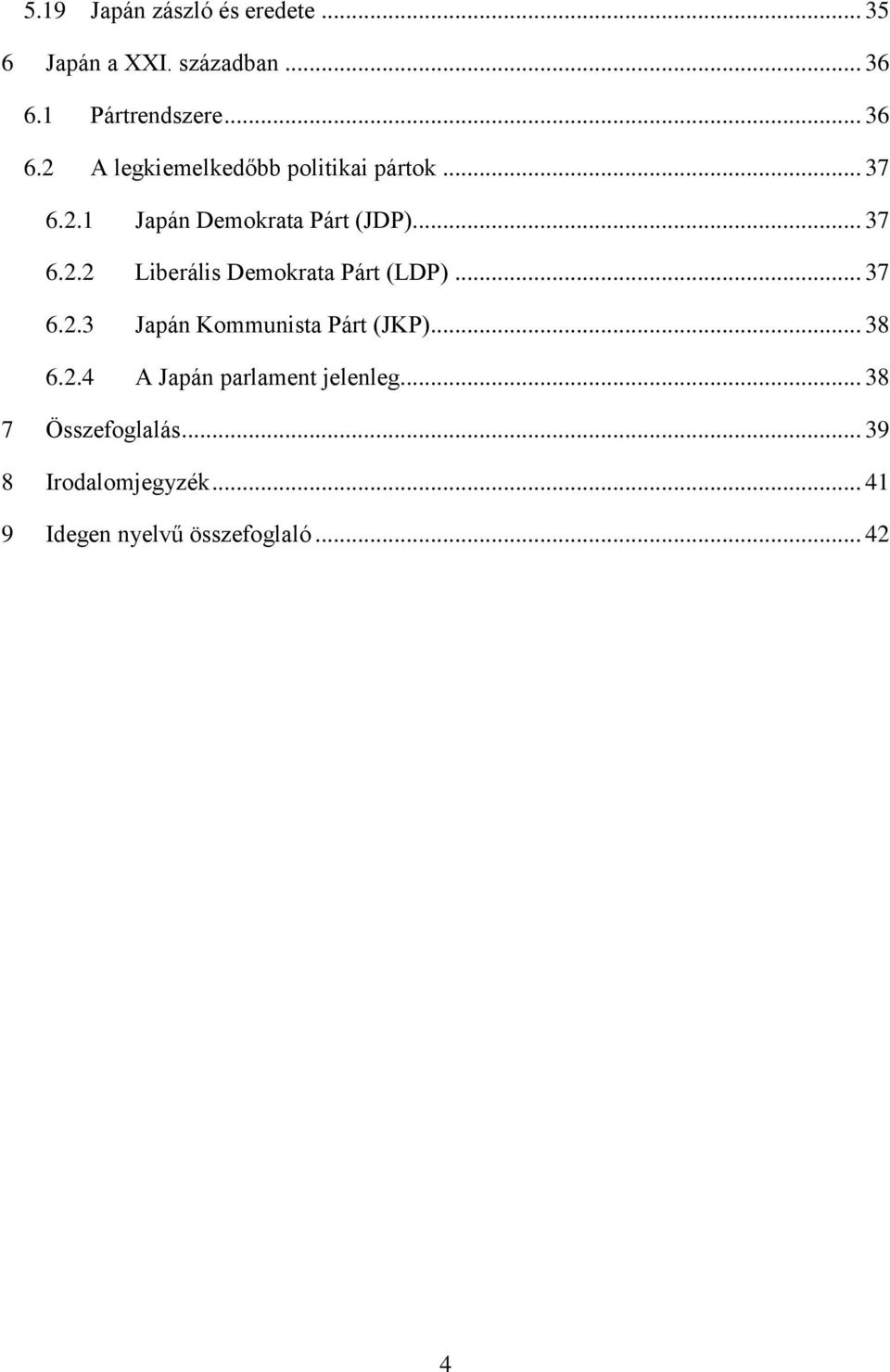 .. 37 6.2.2 Liberális Demokrata Párt (LDP)... 37 6.2.3 Japán Kommunista Párt (JKP)... 38 6.2.4 A Japán parlament jelenleg.