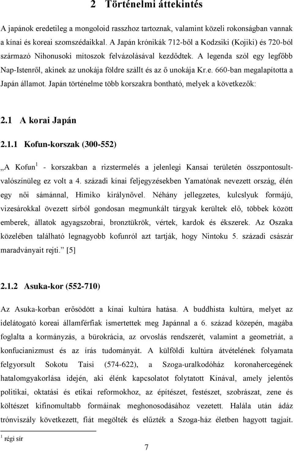 A legenda szól egy legfőbb Nap-Istenről, akinek az unokája földre szállt és az ő unokája Kr.e. 660-ban megalapította a Japán államot. Japán történelme több korszakra bontható, melyek a következők: 2.