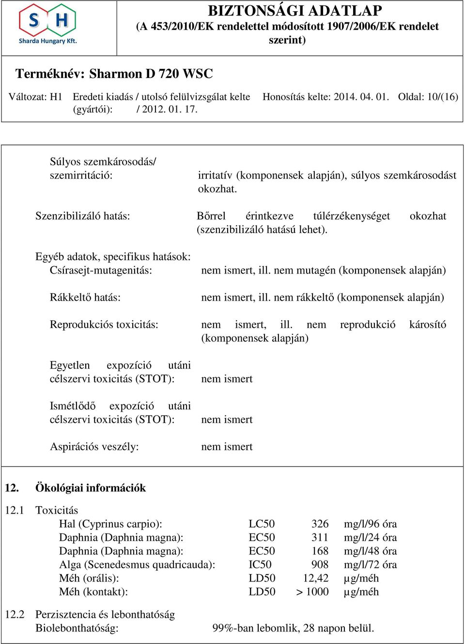 nem mutagén (komponensek alapján) nem ismert, ill. nem rákkeltő (komponensek alapján) Reprodukciós toxicitás: nem ismert, ill.