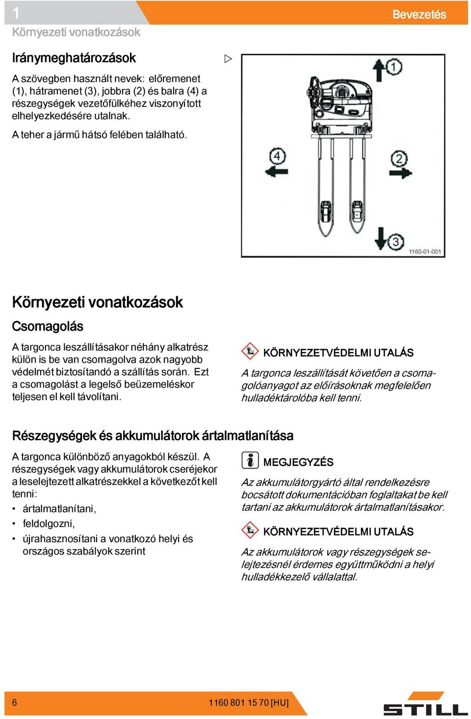 Környezeti vonatkozások Csomagolás A targonca leszállításakor néhány alkatrész külön is be van csomagolva azok nagyobb védelmét biztosítandó a szállítás során.