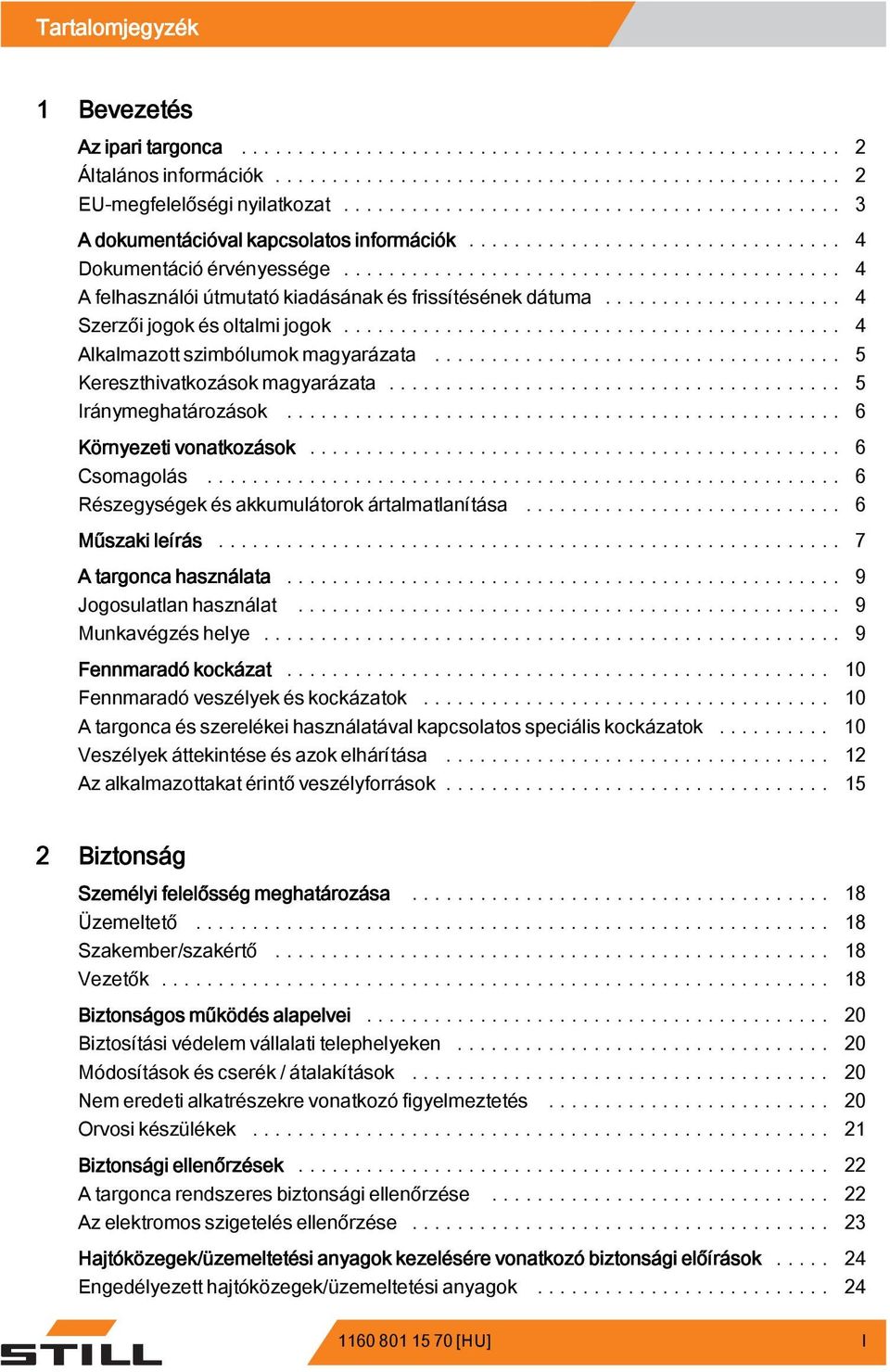 .. 5 Iránymeghatározások.... 6 Környezeti vonatkozások... 6 Csomagolás... 6 Részegységek és akkumulátorok ártalmatlanítása... 6 Műszaki leírás... 7 A targonca használata... 9 Jogosulatlanhasználat.