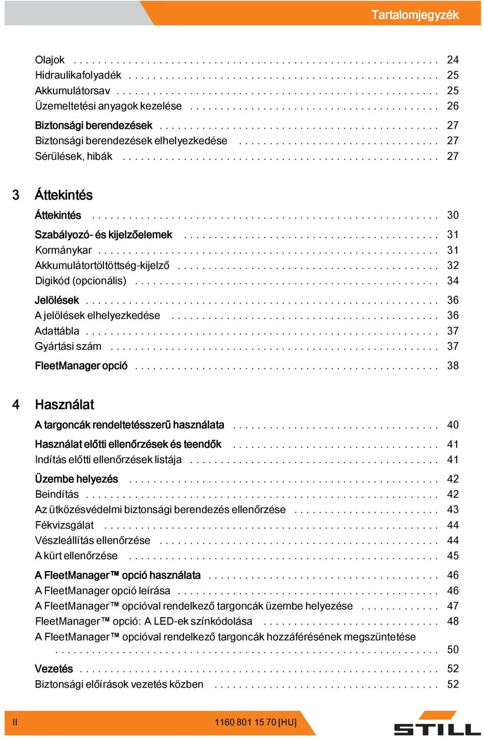 .... 36 Adattábla... 37 Gyártásiszám... 37 FleetManager opció... 38 4 Használat A targoncák rendeltetésszerű használata... 40 Használat előtti ellenőrzések és teendők.