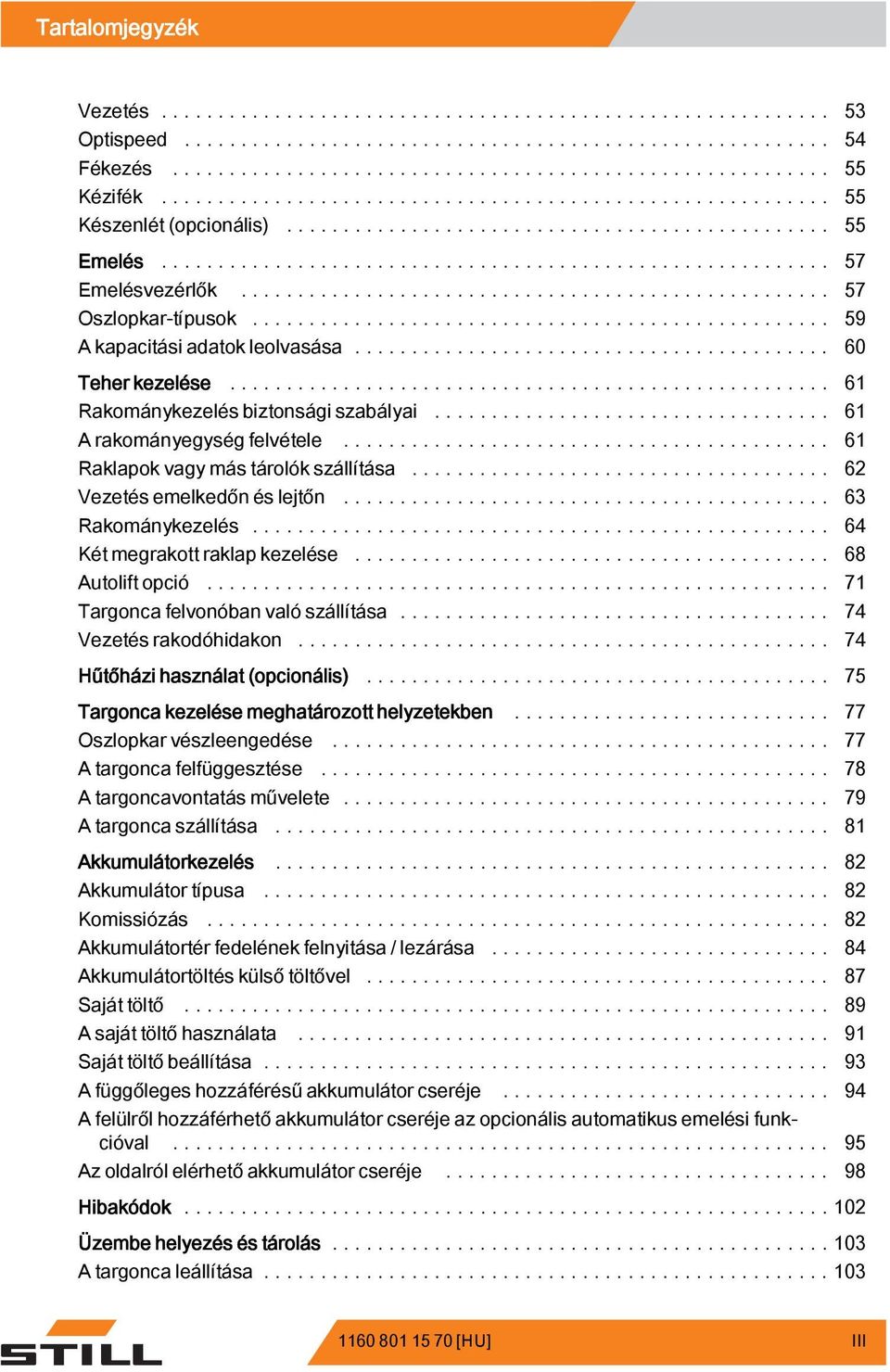 .. 64 Kétmegrakottraklapkezelése... 68 Autoliftopció... 71 Targonca felvonóban valószállítása... 74 Vezetés rakodóhidakon... 74 Hűtőházi használat (opcionális).