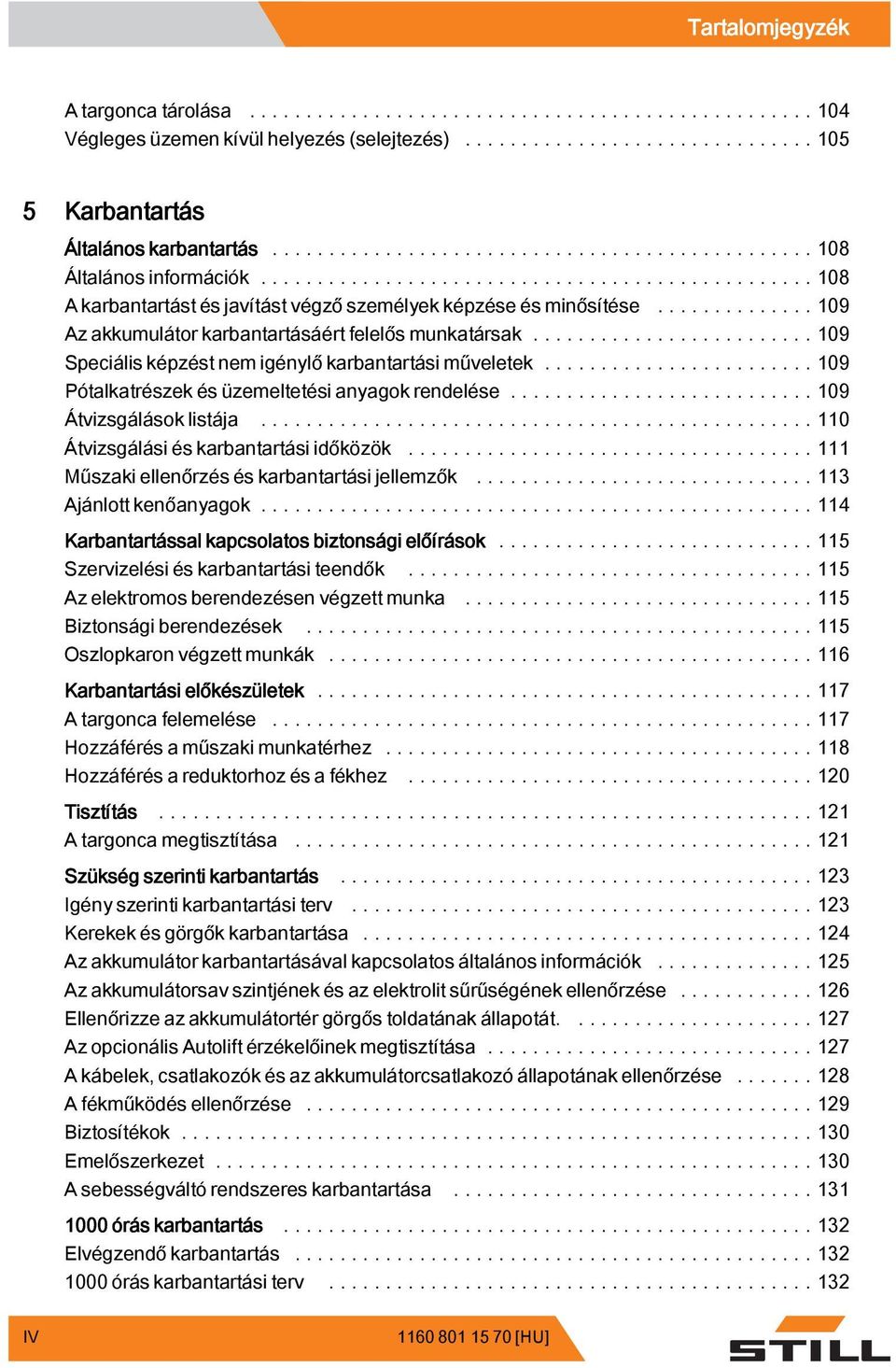 ..109 Pótalkatrészek és üzemeltetési anyagok rendelése...109 Átvizsgálásoklistája...110 Átvizsgálásiéskarbantartásiidőközök...111 Műszaki ellenőrzés és karbantartási jellemzők......113 Ajánlottkenőanyagok.