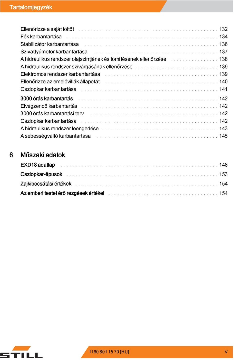 ..139 Ellenőrizze az emelővillák állapotát...140 Oszlopkarkarbantartása...141 3000 órás karbantartás...142 Elvégzendő karbantartás...142 3000 órás karbantartási terv.