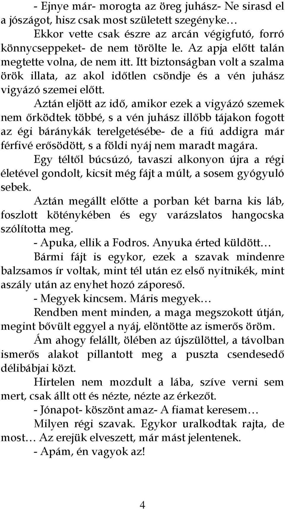 Aztán eljött az idő, amikor ezek a vigyázó szemek nem őrködtek többé, s a vén juhász illőbb tájakon fogott az égi báránykák terelgetésébe- de a fiú addigra már férfivé erősödött, s a földi nyáj nem