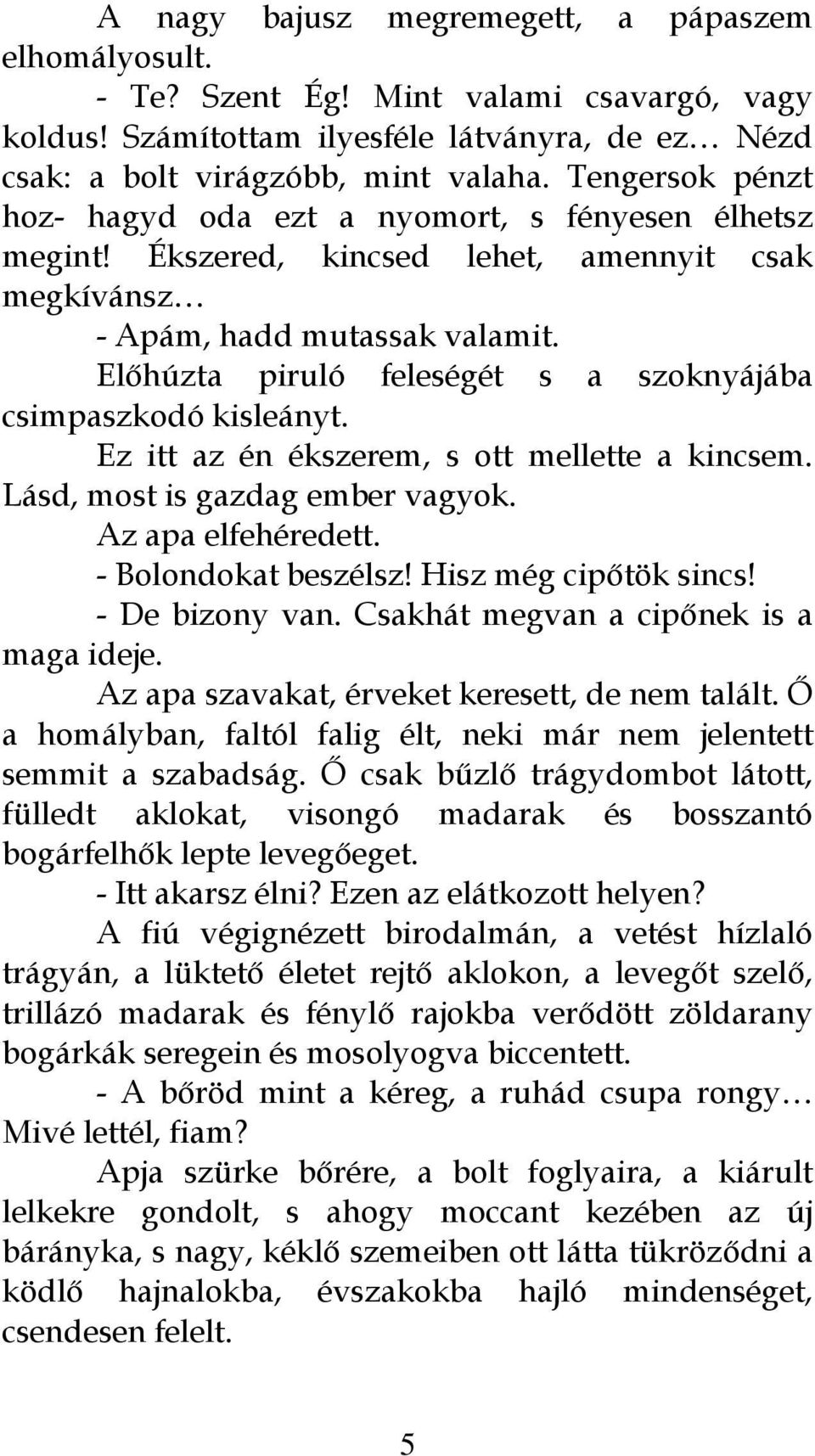 Előhúzta piruló feleségét s a szoknyájába csimpaszkodó kisleányt. Ez itt az én ékszerem, s ott mellette a kincsem. Lásd, most is gazdag ember vagyok. Az apa elfehéredett. - Bolondokat beszélsz!