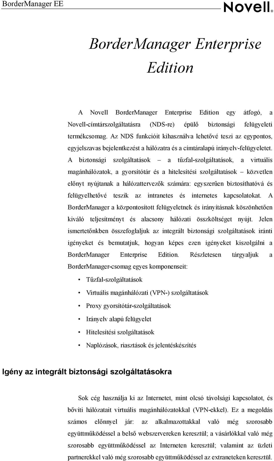 A biztonsági szolgáltatások a tűzfal-szolgáltatások, a virtuális magánhálózatok, a gyorsítótár és a hitelesítési szolgáltatások közvetlen előnyt nyújtanak a hálózattervezők számára: egyszerűen