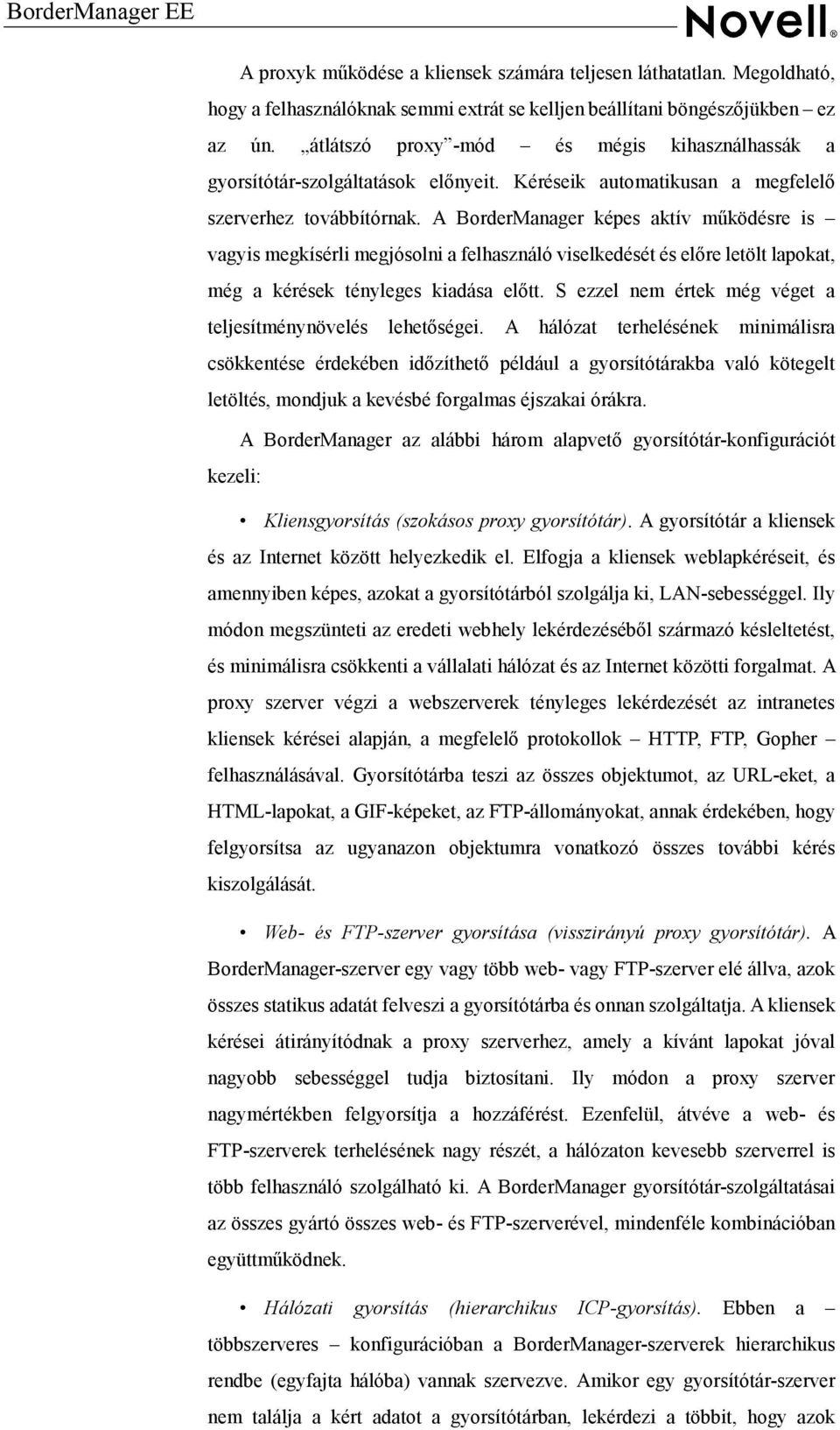 A BorderManager képes aktív működésre is vagyis megkísérli megjósolni a felhasználó viselkedését és előre letölt lapokat, még a kérések tényleges kiadása előtt.