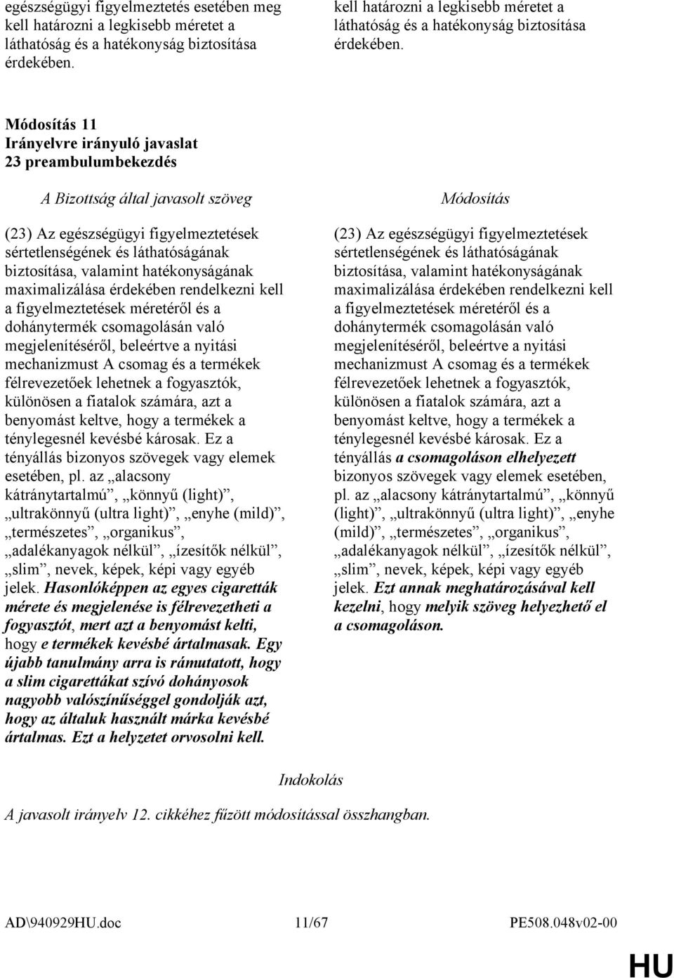 11 23 preambulumbekezdés (23) Az egészségügyi figyelmeztetések sértetlenségének és láthatóságának biztosítása, valamint hatékonyságának maximalizálása érdekében rendelkezni kell a figyelmeztetések