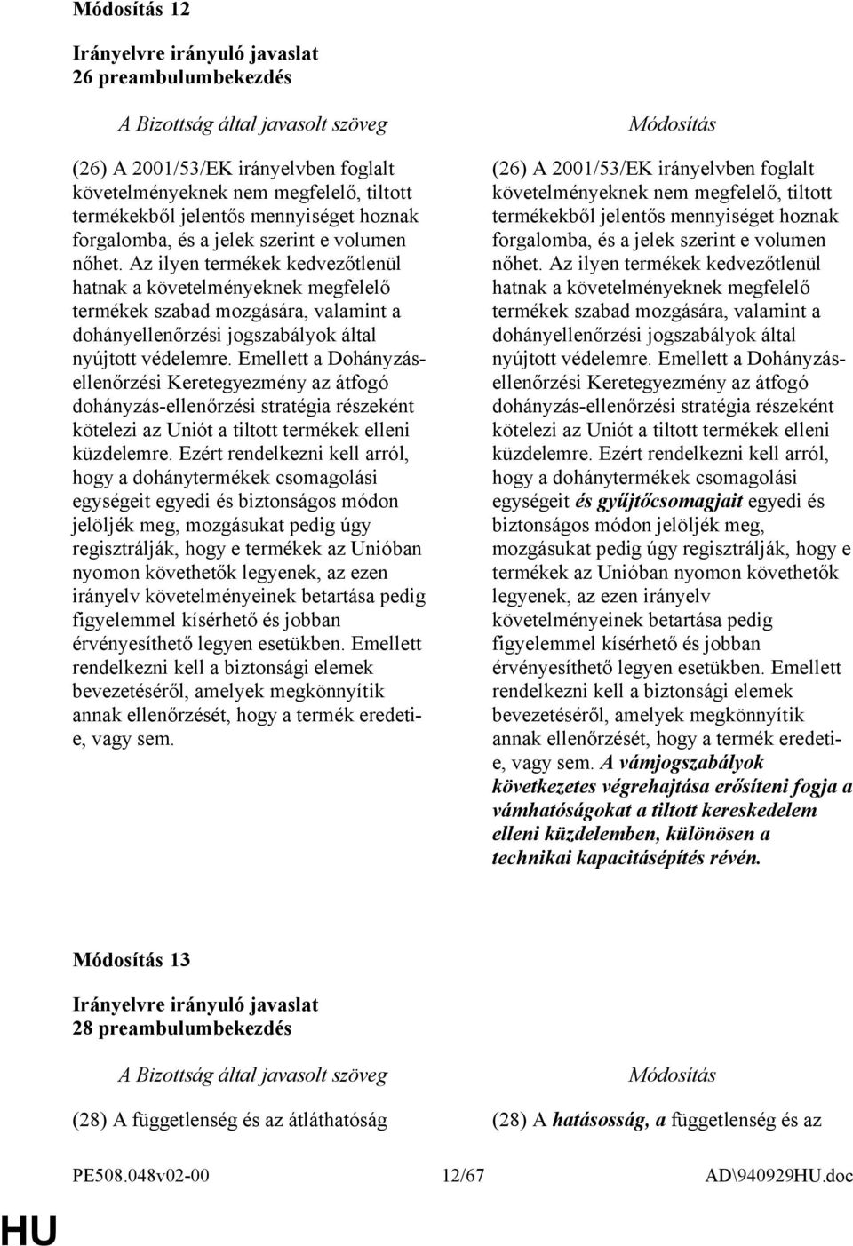 Emellett a Dohányzásellenőrzési Keretegyezmény az átfogó dohányzás-ellenőrzési stratégia részeként kötelezi az Uniót a tiltott termékek elleni küzdelemre.