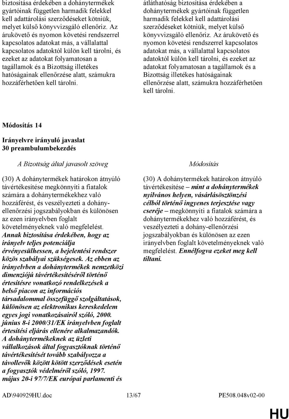 hatóságainak ellenőrzése alatt, számukra hozzáférhetően kell tárolni. átláthatóság   hatóságainak ellenőrzése alatt, számukra hozzáférhetően kell tárolni.