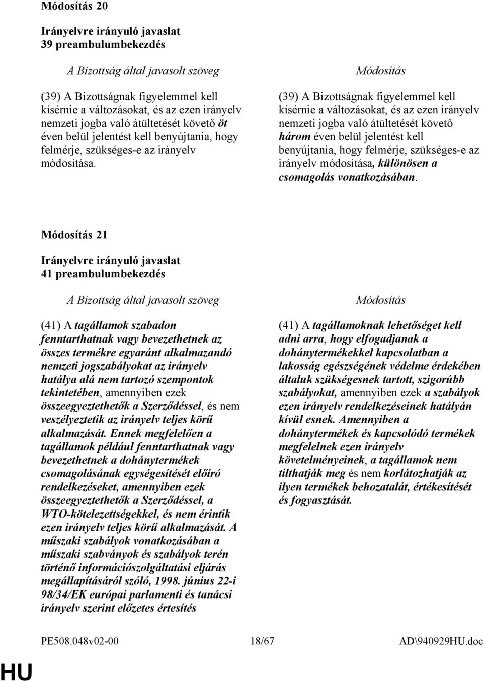 (39) A Bizottságnak figyelemmel kell kísérnie a változásokat, és az ezen irányelv nemzeti jogba való átültetését követő három éven belül jelentést kell benyújtania, hogy felmérje, szükséges-e az