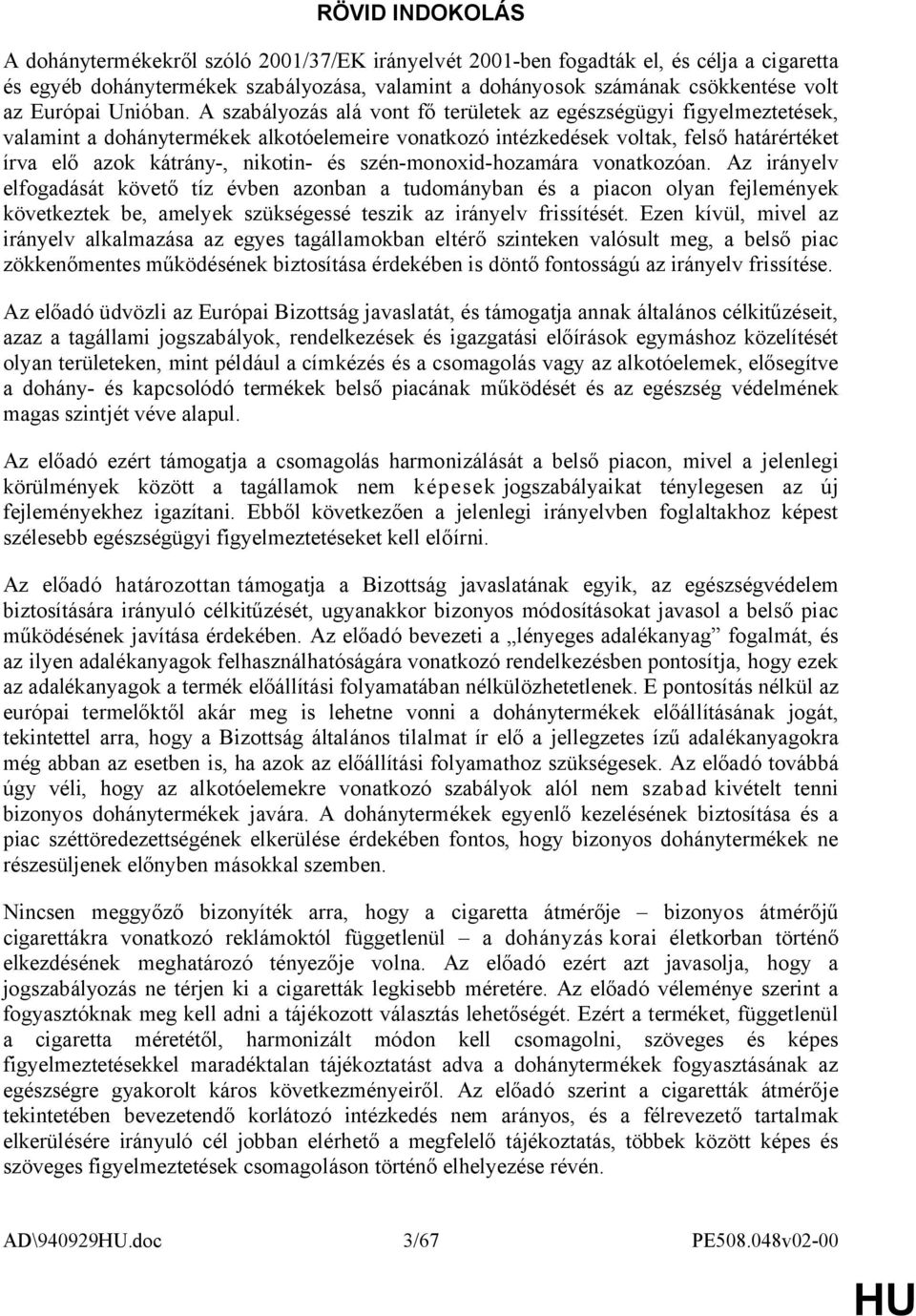 A szabályozás alá vont fő területek az egészségügyi figyelmeztetések, valamint a dohánytermékek alkotóelemeire vonatkozó intézkedések voltak, felső határértéket írva elő azok kátrány-, nikotin- és