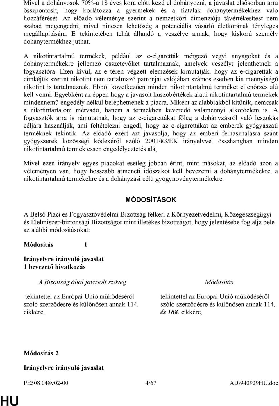 E tekintetében tehát állandó a veszélye annak, hogy kiskorú személy dohánytermékhez juthat.