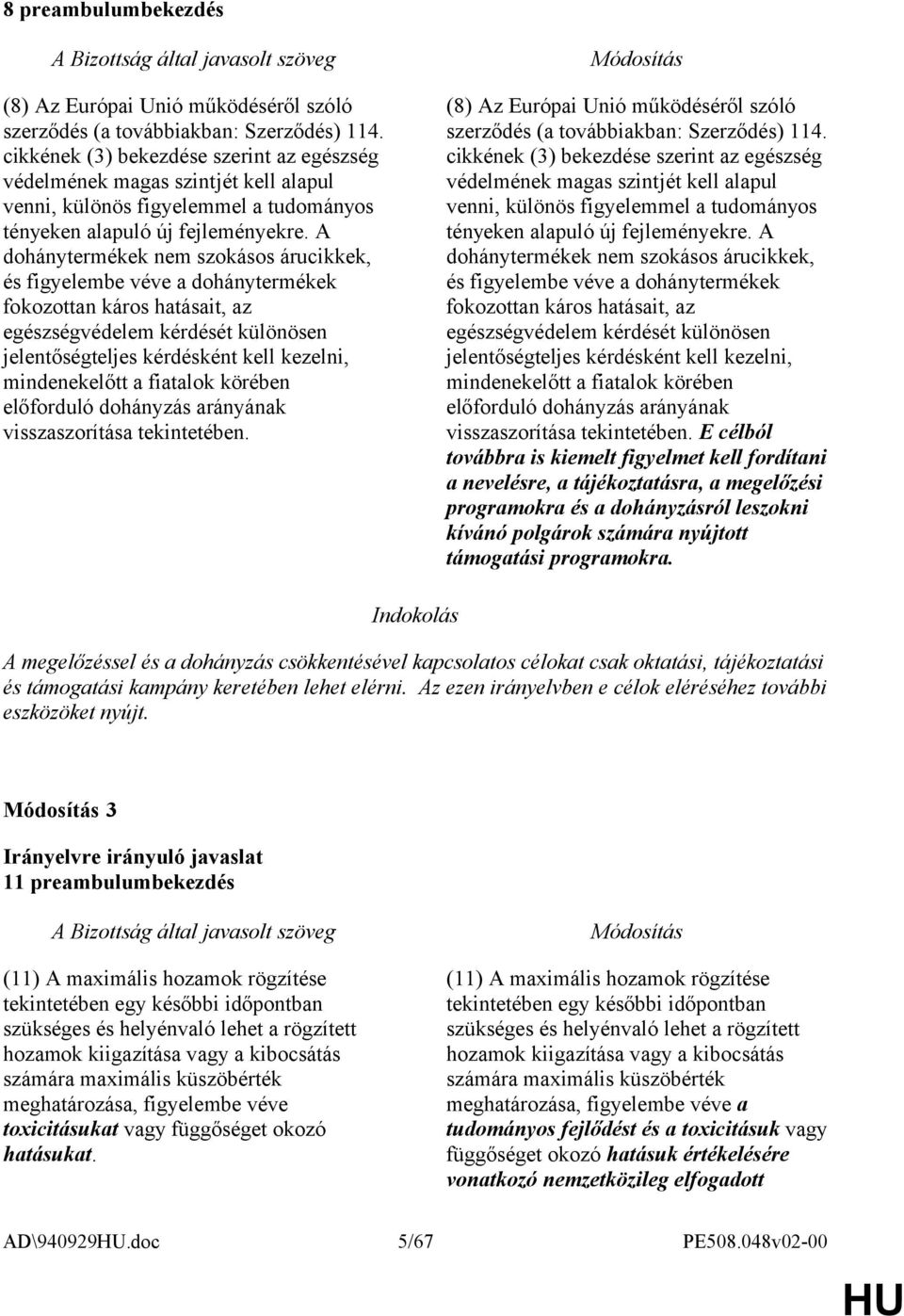 A dohánytermékek nem szokásos árucikkek, és figyelembe véve a dohánytermékek fokozottan káros hatásait, az egészségvédelem kérdését különösen jelentőségteljes kérdésként kell kezelni, mindenekelőtt a