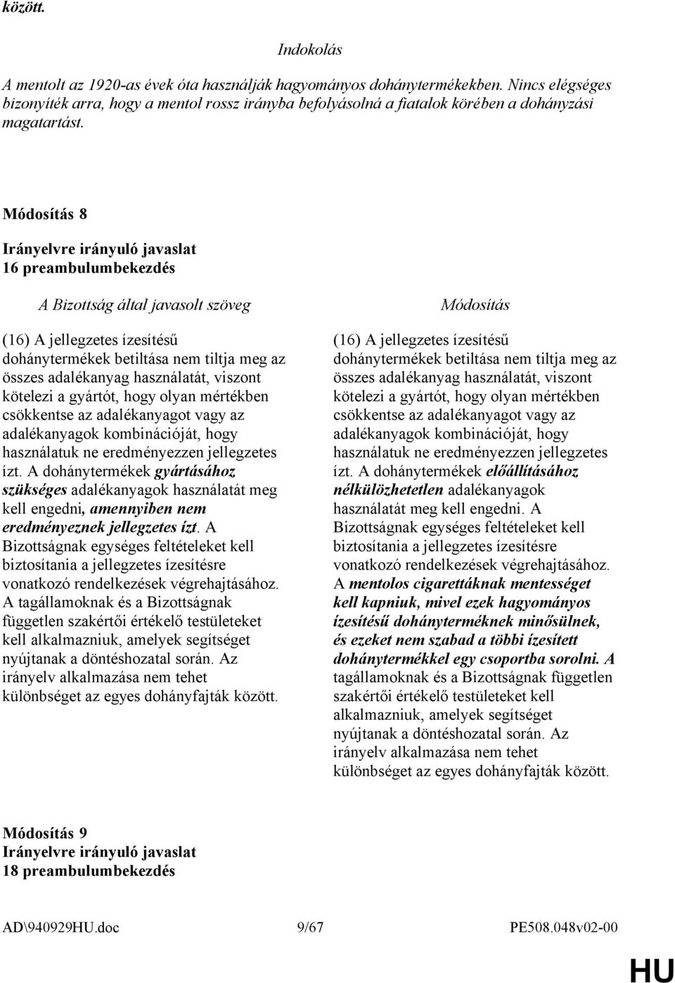 8 16 preambulumbekezdés (16) A jellegzetes ízesítésű dohánytermékek betiltása nem tiltja meg az összes adalékanyag használatát, viszont kötelezi a gyártót, hogy olyan mértékben csökkentse az