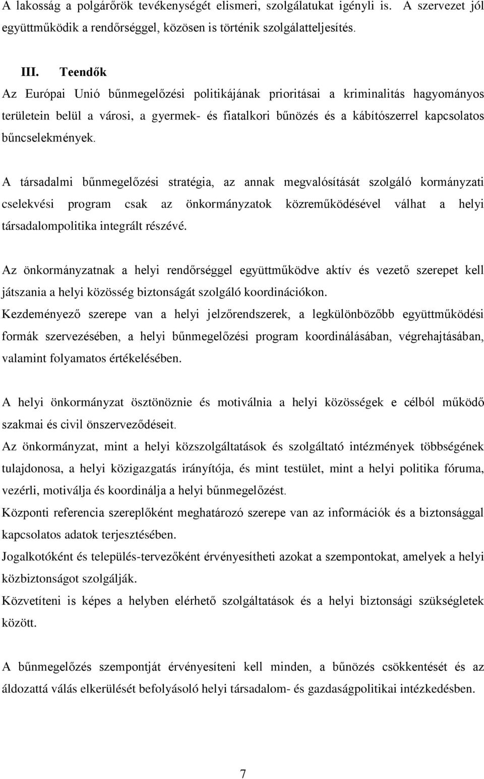 A társadalmi bűnmegelőzési stratégia, az annak megvalósítását szolgáló kormányzati cselekvési program csak az önkormányzatok közreműködésével válhat a helyi társadalompolitika integrált részévé.