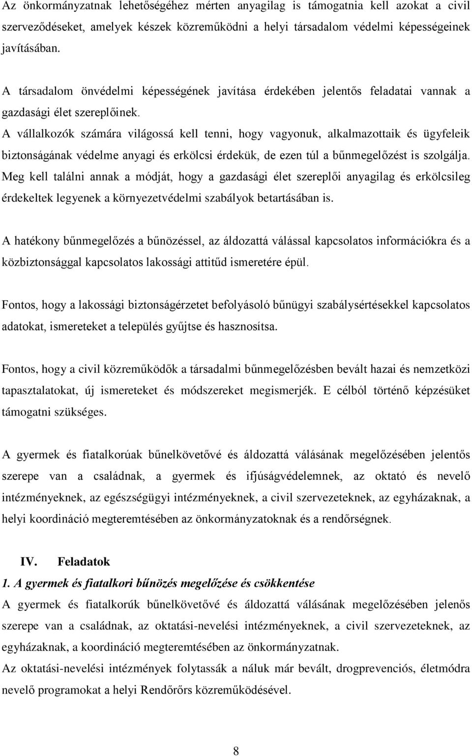 A vállalkozók számára világossá kell tenni, hogy vagyonuk, alkalmazottaik és ügyfeleik biztonságának védelme anyagi és erkölcsi érdekük, de ezen túl a bűnmegelőzést is szolgálja.