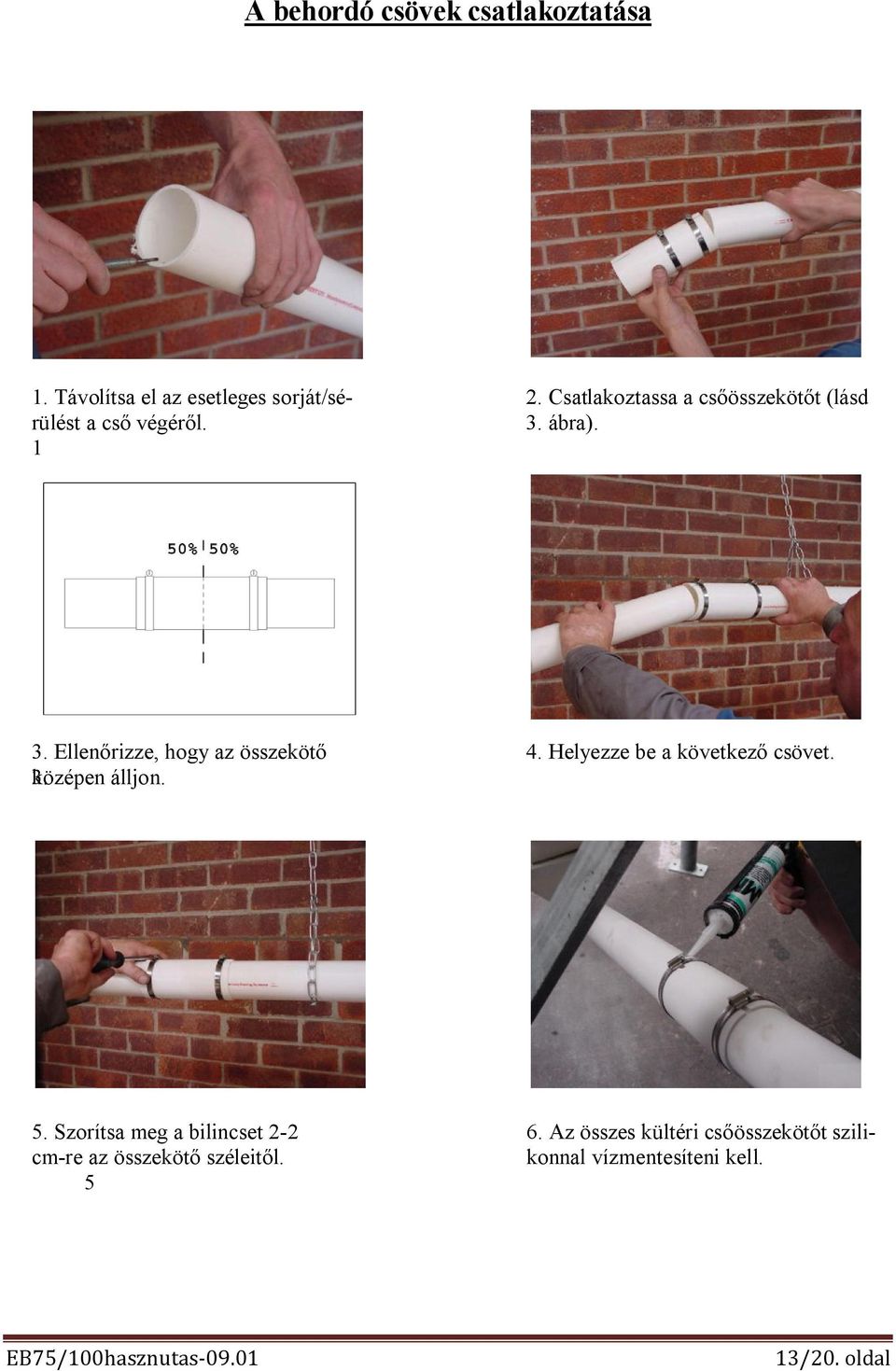 4. Helyezze be a következő csövet. 5. Szorítsa meg a bilincset 2-2 cm-re az összekötő széleitől. 5 6.