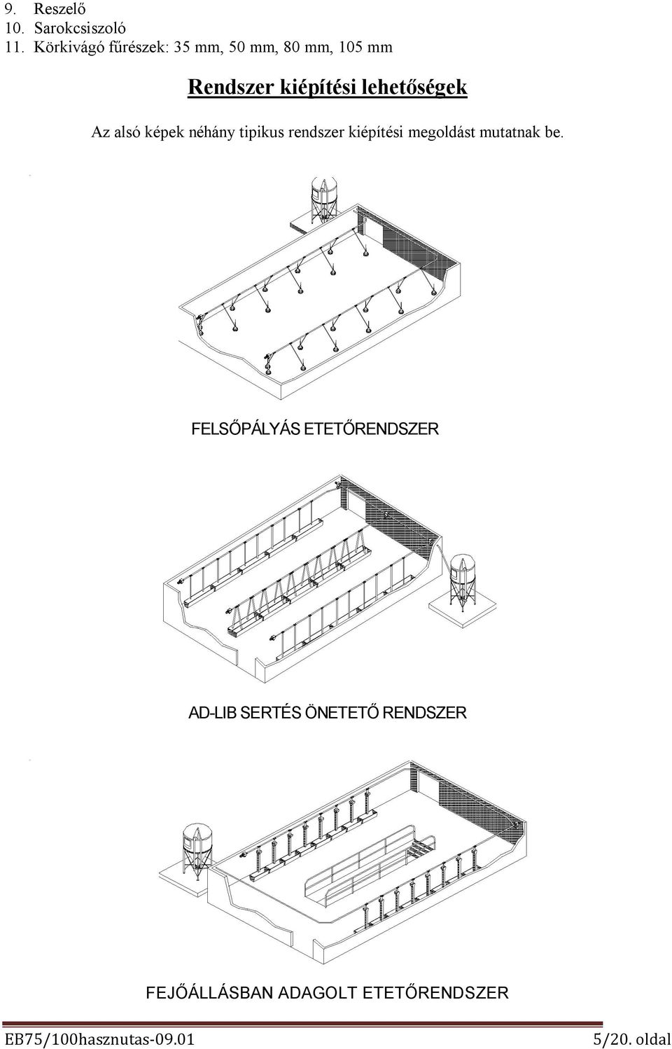 Az alsó képek néhány tipikus rendszer kiépítési megoldást mutatnak be.