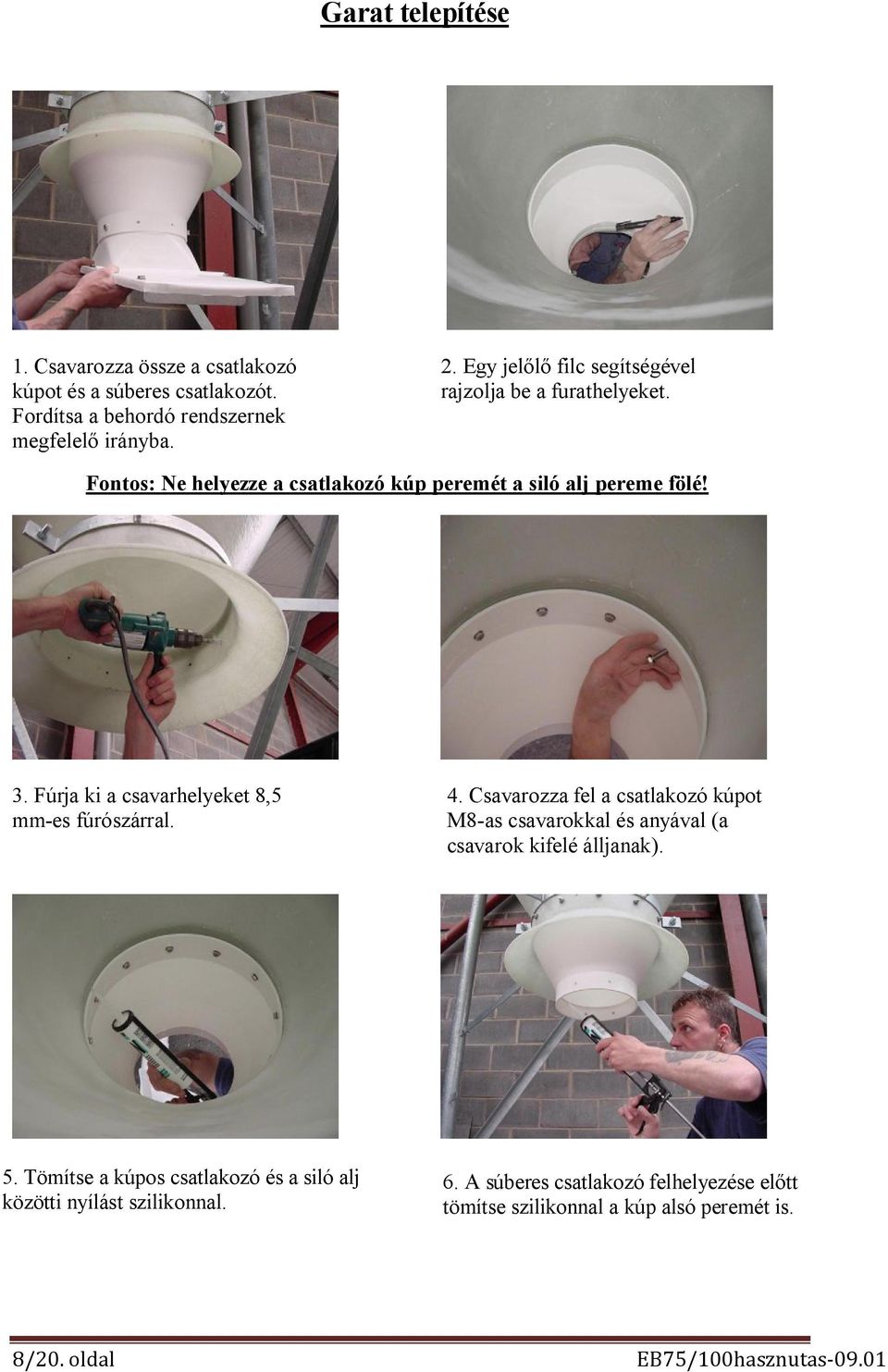 Fúrja ki a csavarhelyeket 8,5 mm-es fúrószárral. 4. Csavarozza fel a csatlakozó kúpot M8-as csavarokkal és anyával (a csavarok kifelé álljanak). 5.