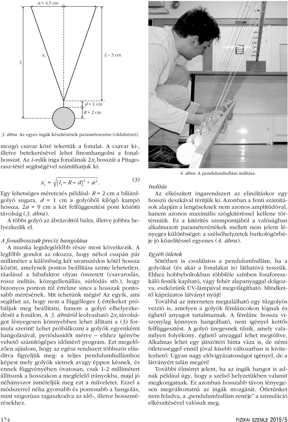 (3) Egy lehetséges méretezés például: R = 2 cm a biliárdgolyó sugara, d = 1 cm a golyóból kilógó kampó hossza, 2a = 9 cm a két felfüggesztési pont közötti távolság (3. ábra).