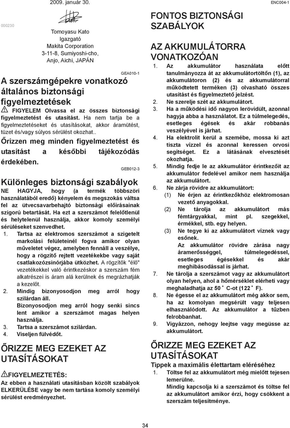 figyelmeztetést és utasítást. Ha nem tartja be a figyelmeztetéseket és utasításokat, akkor áramütést, tüzet és/vagy súlyos sérülést okozhat.