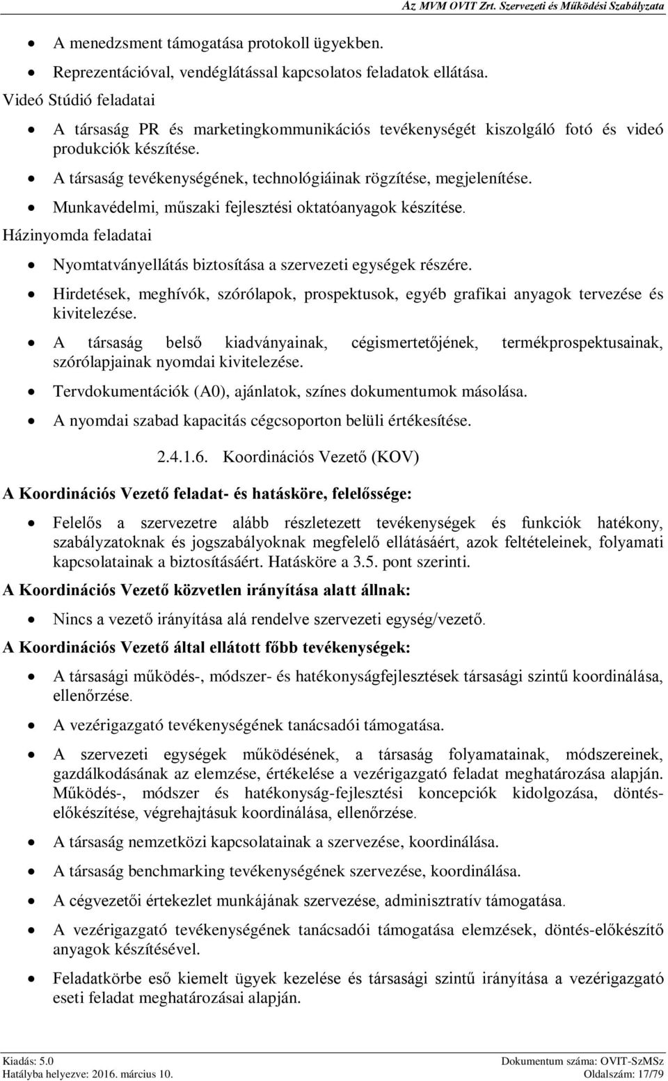 A társaság tevékenységének, technológiáinak rögzítése, megjelenítése. Munkavédelmi, műszaki fejlesztési oktatóanyagok készítése.