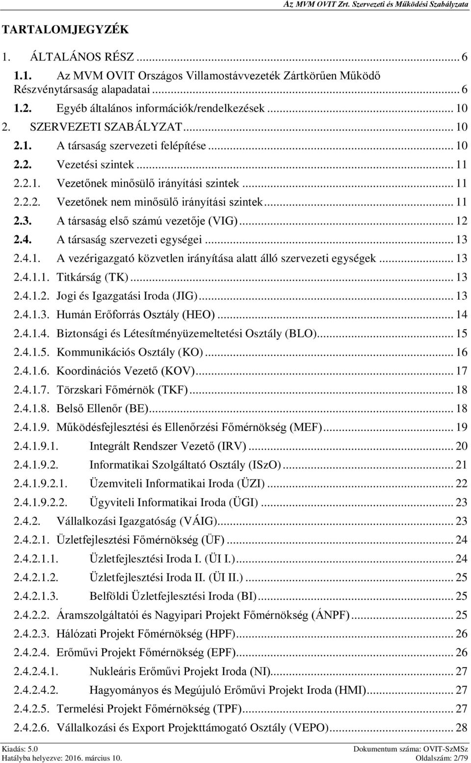 .. 11 2.3. A társaság első számú vezetője (VIG)... 12 2.4. A társaság szervezeti egységei... 13 2.4.1. A vezérigazgató közvetlen irányítása alatt álló szervezeti egységek... 13 2.4.1.1. Titkárság (TK).