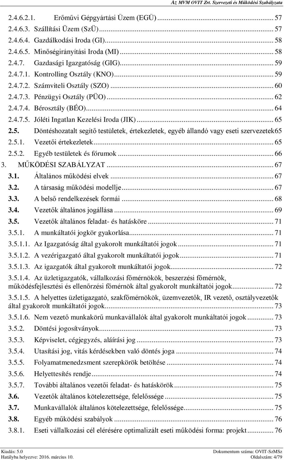 .. 65 2.5. Döntéshozatalt segítő testületek, értekezletek, egyéb állandó vagy eseti szervezetek 65 2.5.1. Vezetői értekezletek... 65 2.5.2. Egyéb testületek és fórumok... 66 3. MŰKÖDÉSI SZABÁLYZAT.