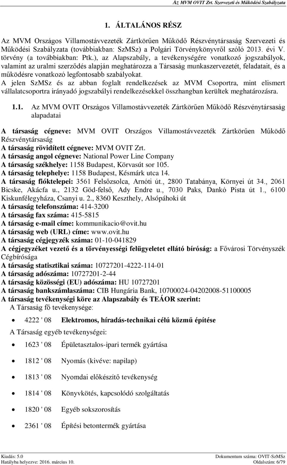 ), az Alapszabály, a tevékenységére vonatkozó jogszabályok, valamint az uralmi szerződés alapján meghatározza a Társaság munkaszervezetét, feladatait, és a működésre vonatkozó legfontosabb